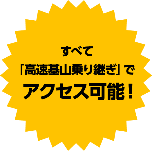 すべて「高速基山乗り継ぎ」でアクセス可能！